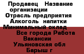 Продавец › Название организации ­ Prisma › Отрасль предприятия ­ Алкоголь, напитки › Минимальный оклад ­ 20 000 - Все города Работа » Вакансии   . Ульяновская обл.,Барыш г.